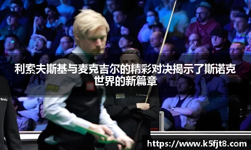 利索夫斯基与麦克吉尔的精彩对决揭示了斯诺克世界的新篇章